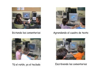 Escribiendo los comentarios Tú el ratón, yo el teclado Dictando los comentarios Agrandando el cuadro de texto 
