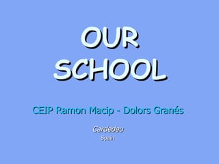 OUR SCHOOL CEIP  Ramon   Macip  -  Dolors   Granés Cardedeu Spain 