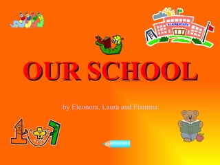 by Eleonora, Laura and Fiamma OUR SCHOOL 