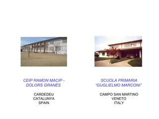 CEIP RAMON MACIP - DOLORS GRANÉS   CARDEDEU CATALUNYA SPAIN SCUOLA PRIMARIA “GUGLIELMO MARCONI”   CAMPO SAN MARTINO VENETO ITALY 