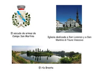 El escudo de armas de Campo San Martino El río Brenta Iglesia dedicada  a San Lorenzo y a San Martino di Tours Vescovo 