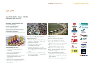 TECNALIA I INSPIRING BUSINESS SUSTAINABLE CONSTRUCTION | 9
Our Offer
Developers, owners, building and
urban administrators.	
Infrastructure developers, 		
owners and managers.
Engineering and architectural firms.
Construction companies.
OUR OFFER TO THE PUBLIC-PRIVATE
CONSTRUCTION AGENTS:
Smart Buildings & Cities /
•	Promotion of energy management
	 in buildings.
•	Construction of sustainable and
	 energy-efficient buildings.
•	Development of the smart city concept, 	
	 sustainable and energy efficient
	environments.
•	Strategic urban planning (development
	 of policies and strategies for local
	stakeholders).
Innovation in Urban Rehabilitation 	
and Regeneration /
•	Promotion of sustainability and resource 	
	 efficiency in consolidated urban areas 	
	 and existing buildings.
•	Renovation and regeneration of
	 consolidated urban areas.
•	Improved quality of life in the built
	 environment adapted to the new citizen
	 needs and towards a low environmental
	impact.
•	Development of policies and strategies
	 to enhance historical and cultural areas 	
	 for local development.
Infrastructures /
•	Studies prior to project drafting.
•	Technical assistance to properties.
•	Consultancy and assistance for the 	
	 performance of audits and monitoring.
•	Technical and economic audits of 	
	 projects and construction works.
•	Diagnosis and pathology studies.
•	Structural reinforcement, safety and 	
	 risk analysis projects.
•	Structural movement monitoring,
	 geotechnical consultancy and safety
	 against fire and explosions in buildings
	 and civil works.
•	Soil remediation studies and projects.
 