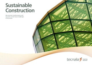 TECNALIA I INSPIRING BUSINESS SUSTAINABLE CONSTRUCTION | 1
Sustainable
Construction
We promote transformation and
we work on the future challenges
of the sector.
www.tecnalia.com
 