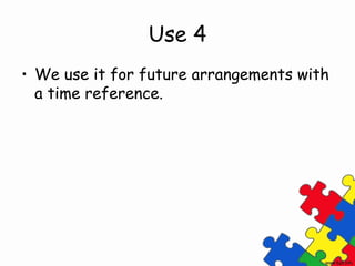 Use 4
• We use it for future arrangements with
  a time reference.
 