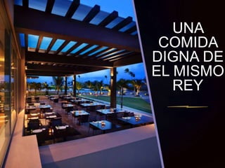 UNA 
COMIDA 
DIGNA DE 
EL MISMO 
REY 
 