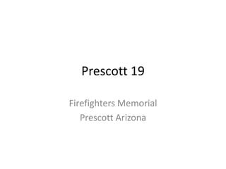 Prescott 19
Firefighters Memorial
Prescott Arizona
 