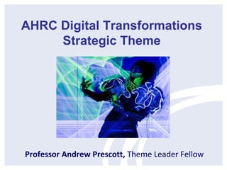 Professor Andrew Prescott, Theme Leader Fellow
AHRC Digital Transformations
Strategic Theme
 