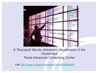 A Thousand Words: Advanced Visualisation in the
Humanities
Texas Advanced Computing Center
Link: http://www.youtube.com/watch?v=kvOuJ2RwBTA

 