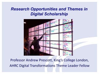 Research Opportunities and Themes in
Digital Scholarship

Professor Andrew Prescott, King’s College London,
AHRC Digital Transformations Theme Leader Fellow

 