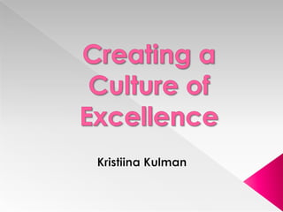 Creating a Culture of Excellence Kristiina Kulman 