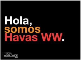Hola,
somos
Havas WW.
 