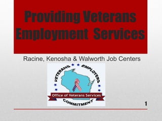 Providing Veterans
Employment Services
Racine, Kenosha & Walworth Job Centers
1
 