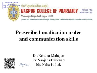 Prescribed medication order
and communication skills
Dr. Renuka Mahajan
Dr. Sanjana Gaikwad
Ms Neha Pathak
 