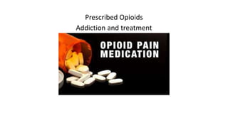 Prescribed Opioids
Addiction and treatment
 