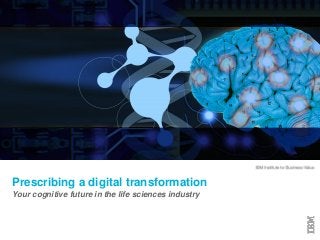 ©2016 IBM Corporation1
Prescribing a digital transformation
Your cognitive future in the life sciences industry
 