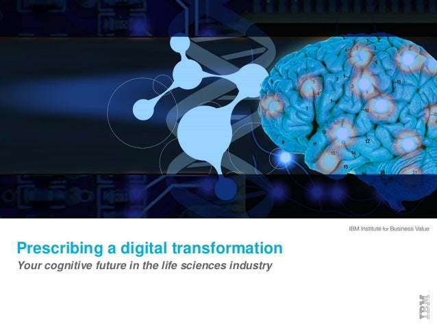 ©2016 IBM Corporation1
Prescribing a digital transformation
Your cognitive future in the life sciences industry
 