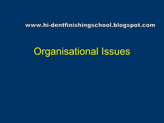 Organisational Issues www.hi-dentfinishingschool.blogspot.com 