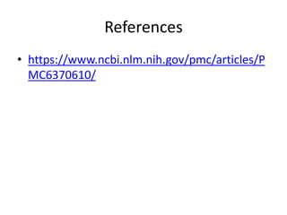 References
• https://www.ncbi.nlm.nih.gov/pmc/articles/P
MC6370610/
 