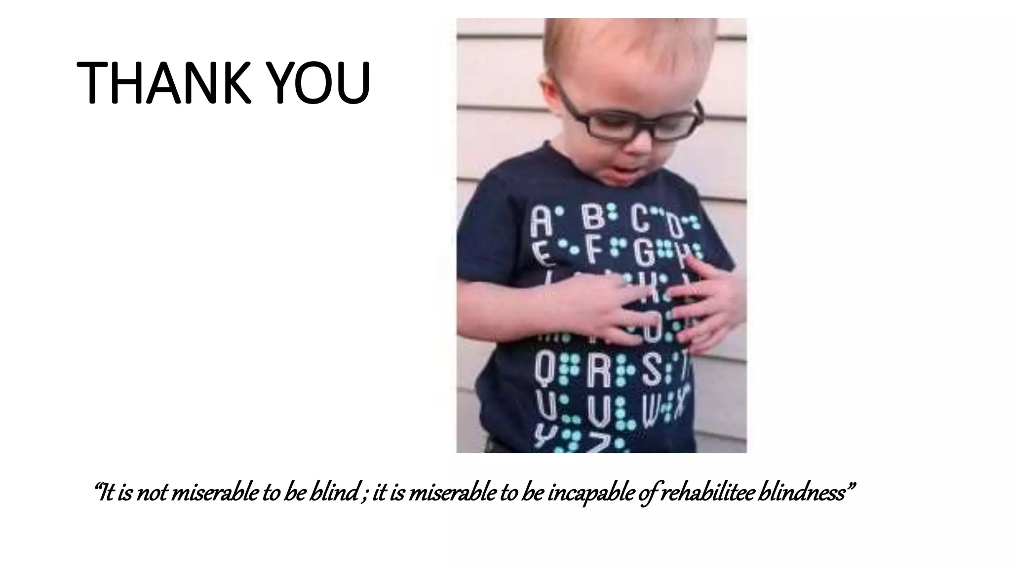 THANK YOU
“Itis notmiserabletobe blind; itis miserabletobe incapableof rehabiliteeblindness”
 