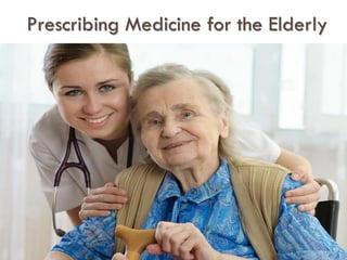 1 
Prescribing Medicine for the Elderly  