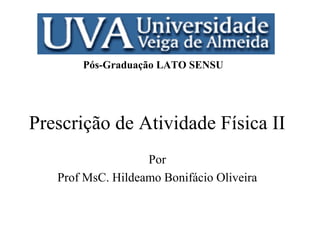 Pós-Graduação LATO SENSU

Prescrição de Atividade Física II
Por
Prof MsC. Hildeamo Bonifácio Oliveira

 