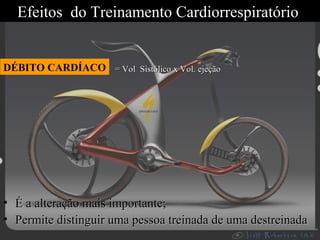 Efeitos do Treinamento Cardiorrespiratório

DÉBITO CARDÍACO = Vol Sistólico x Vol. ejeção

• É a alteração mais importante;
• Permite distinguir uma pessoa treinada de uma destreinada

 