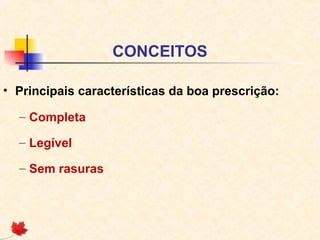 CONCEITOS
• Principais características da boa prescrição:
– Completa
– Legível
– Sem rasuras
 