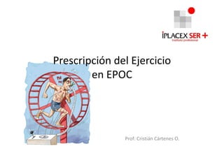 Prescripción del Ejercicio
        en EPOC




               Prof: Cristián Cártenes O.
 