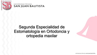 Segunda Especialidad de
Estomatología en Ortodoncia y
ortopedia maxilar
 