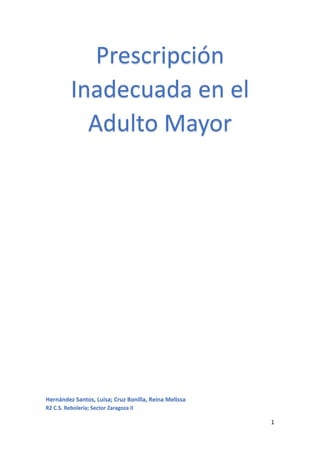 1
Prescripción
Inadecuada en el
Adulto Mayor
Hernández Santos, Luisa; Cruz Bonilla, Reina Melissa
R2 C.S. Rebolería; Sector Zaragoza II
 