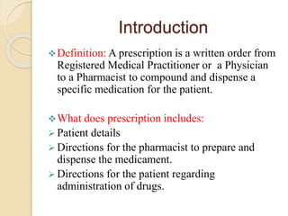 Introduction
Definition: A prescription is a written order from
Registered Medical Practitioner or a Physician
to a Pharm...