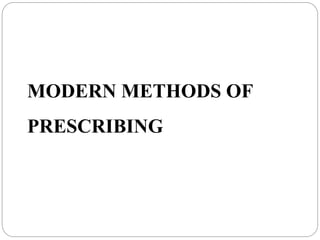 MODERN METHODS OF
PRESCRIBING
 