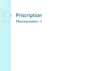 Priscription
Pharmaceutics - I
 