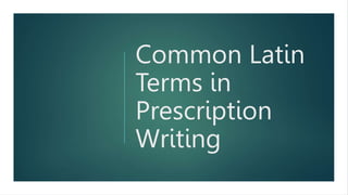Common Latin
Terms in
Prescription
Writing
 