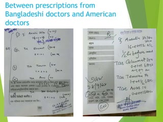 Between prescriptions from
Bangladeshi doctors and American
doctors
 