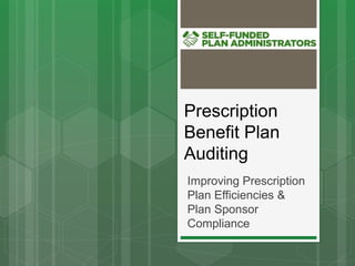 Prescription
Benefit Plan
Auditing
Improving Prescription
Plan Efficiencies &
Plan Sponsor
Compliance
 