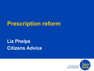 Prescription reform

Liz Phelps
Citizens Advice
 