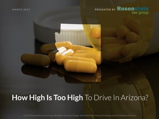 How High Is Too High To Drive In Arizona?
Rosenstein
law group
P R E S E N T E D B Y 
M A R C H 2 0 1 5
© 2015 Rosenstein Law Group. All rights reserved. Design and editorial services by FindLaw, part of Thomson Reuters.
 
