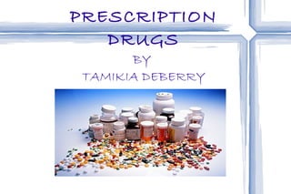 PRESCRIPTION DRUGS BY  TAMIKIA DEBERRY 