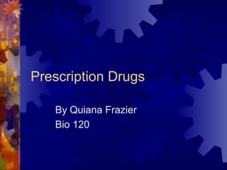 Prescription Drugs By Quiana Frazier Bio 120 