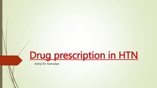 Drug prescription in HTN
Nehal M. Ramadan
 