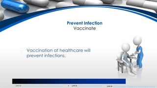  Link to: CDC facts about influenza and pneumococcal vaccine Link to: ACIP: Vaccine standing orders
Prevent Infection
Vaccinate
 Link to: ACIP Influenza immunization recommendations
• Vaccination at healthcare will
prevent infections.
 