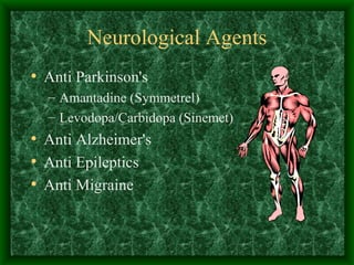 Neurological Agents Anti Parkinson's Amantadine (Symmetrel) Levodopa/Carbidopa (Sinemet) Anti Alzheimer's Anti Epileptics Anti Migraine 