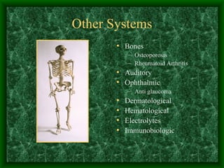 Other Systems Bones Osteoporosis Rheumatoid Arthritis Auditory Ophthalmic Anti glaucoma Dermatological Hematological Electrolytes Immunobiologic 