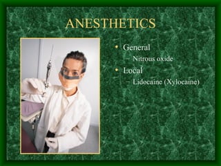 ANESTHETICS General Nitrous oxide Local Lidocaine (Xylocaine) 