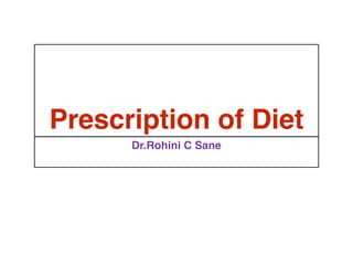 Prescription of Diet
Dr.Rohini C Sane
 