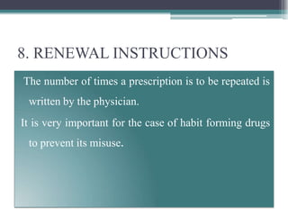8. RENEWAL INSTRUCTIONS
The number of times a prescription is to be repeated is
written by the physician.
It is very important for the case of habit forming drugs
to prevent its misuse.
 