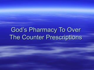 God’s Pharmacy To Over  The Counter Prescriptions  