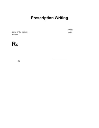 Prescription Writing
Date:
Name of the patient: Age:
Address:
RX
.............................
Sig
 