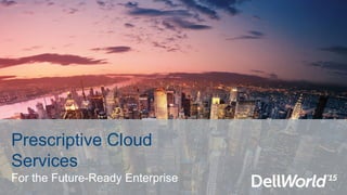 Prescriptive Cloud
Services
For the Future-Ready Enterprise
 